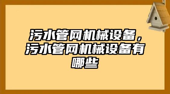 污水管網(wǎng)機械設備，污水管網(wǎng)機械設備有哪些