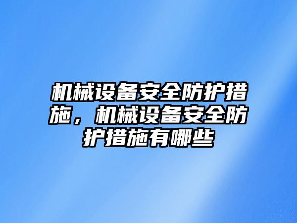 機械設(shè)備安全防護措施，機械設(shè)備安全防護措施有哪些