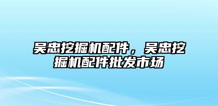 吳忠挖掘機配件，吳忠挖掘機配件批發(fā)市場