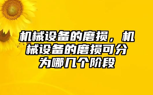 機(jī)械設(shè)備的磨損，機(jī)械設(shè)備的磨損可分為哪幾個(gè)階段