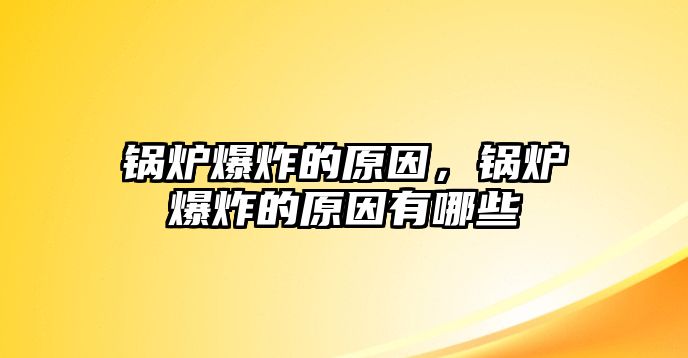 鍋爐爆炸的原因，鍋爐爆炸的原因有哪些