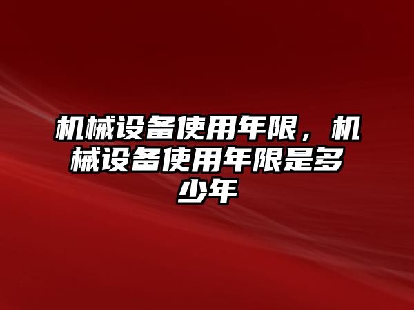 機械設備使用年限，機械設備使用年限是多少年