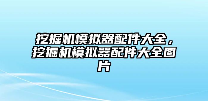 挖掘機模擬器配件大全，挖掘機模擬器配件大全圖片