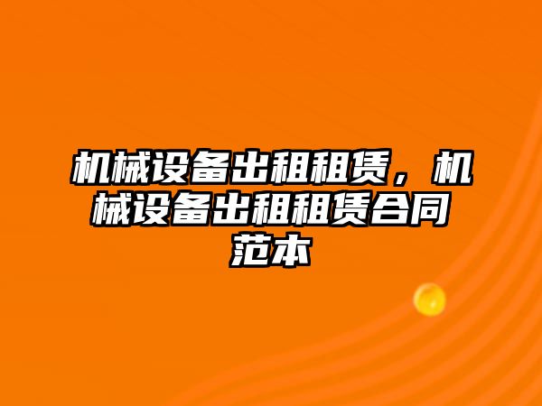 機(jī)械設(shè)備出租租賃，機(jī)械設(shè)備出租租賃合同范本