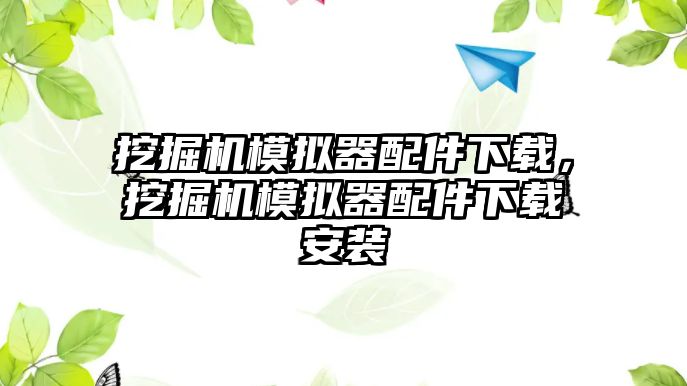 挖掘機模擬器配件下載，挖掘機模擬器配件下載安裝