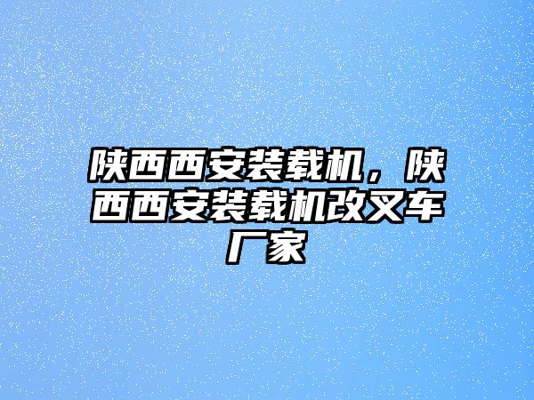 陜西西安裝載機(jī)，陜西西安裝載機(jī)改叉車廠家