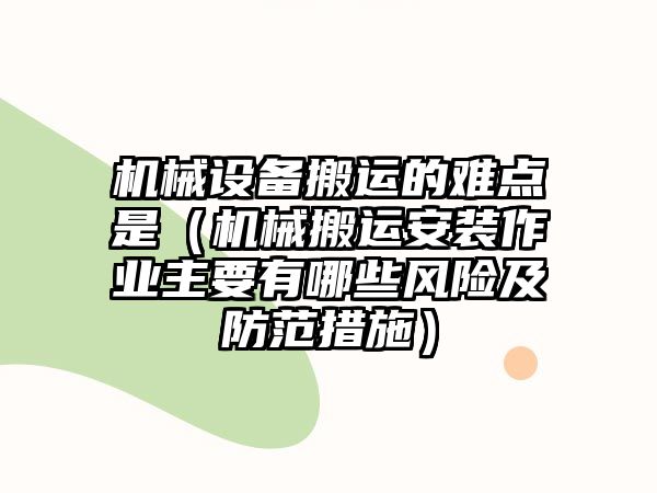 機械設(shè)備搬運的難點是（機械搬運安裝作業(yè)主要有哪些風(fēng)險及防范措施）