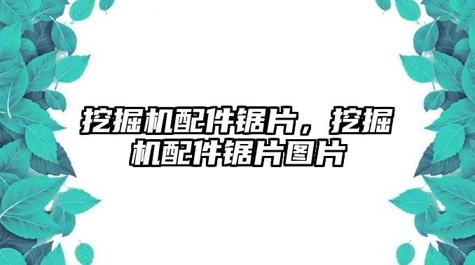 挖掘機配件鋸片，挖掘機配件鋸片圖片