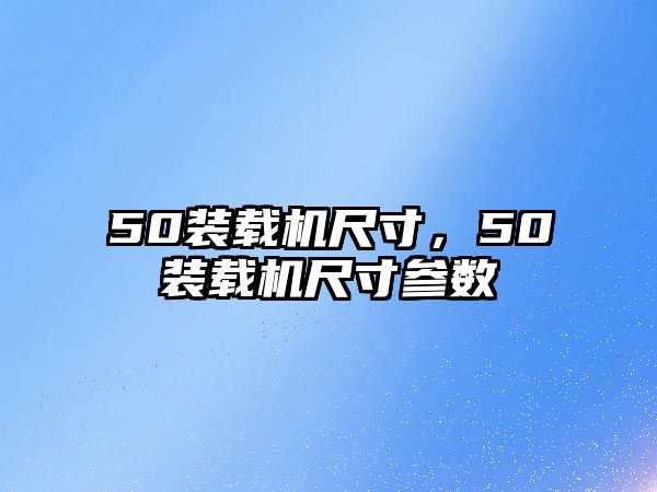 50裝載機尺寸，50裝載機尺寸參數(shù)