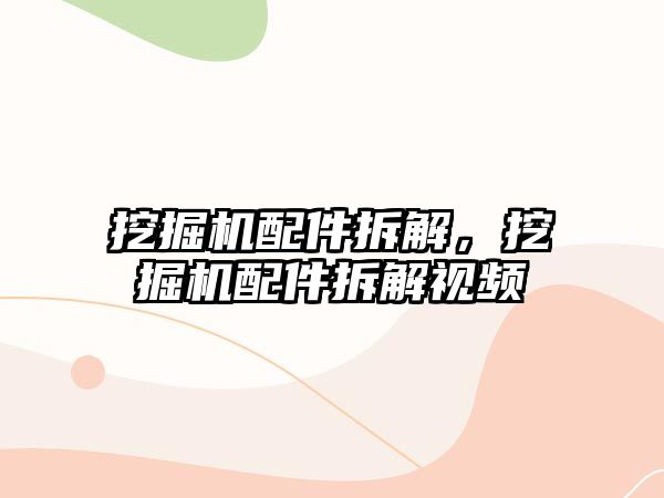 挖掘機配件拆解，挖掘機配件拆解視頻