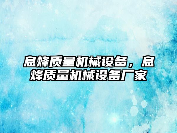 息烽質(zhì)量機(jī)械設(shè)備，息烽質(zhì)量機(jī)械設(shè)備廠家