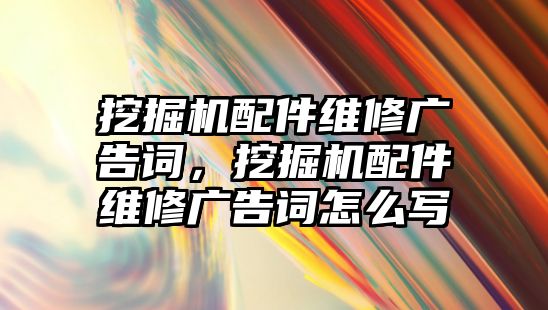 挖掘機(jī)配件維修廣告詞，挖掘機(jī)配件維修廣告詞怎么寫