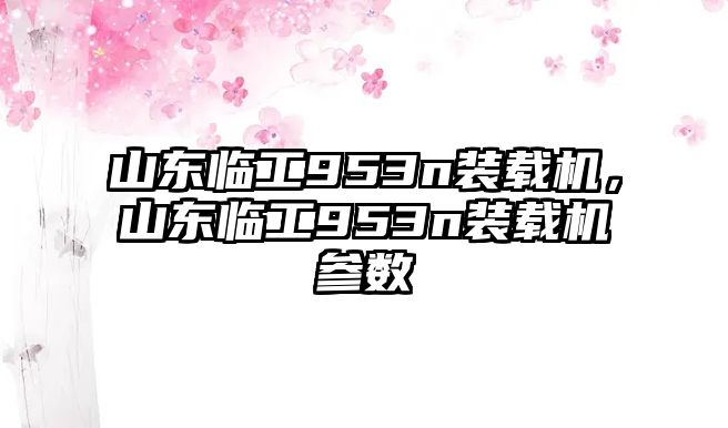 山東臨工953n裝載機，山東臨工953n裝載機參數(shù)