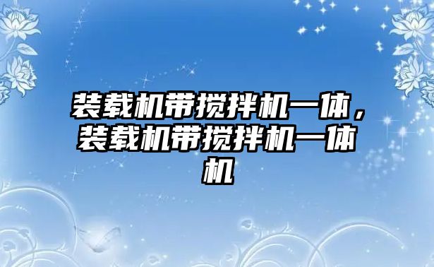 裝載機(jī)帶攪拌機(jī)一體，裝載機(jī)帶攪拌機(jī)一體機(jī)