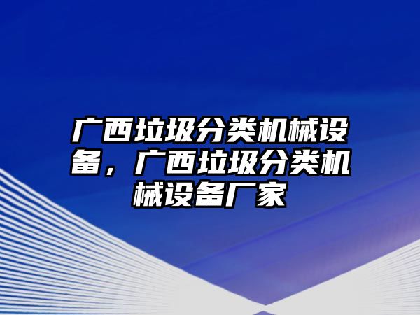 廣西垃圾分類機械設備，廣西垃圾分類機械設備廠家