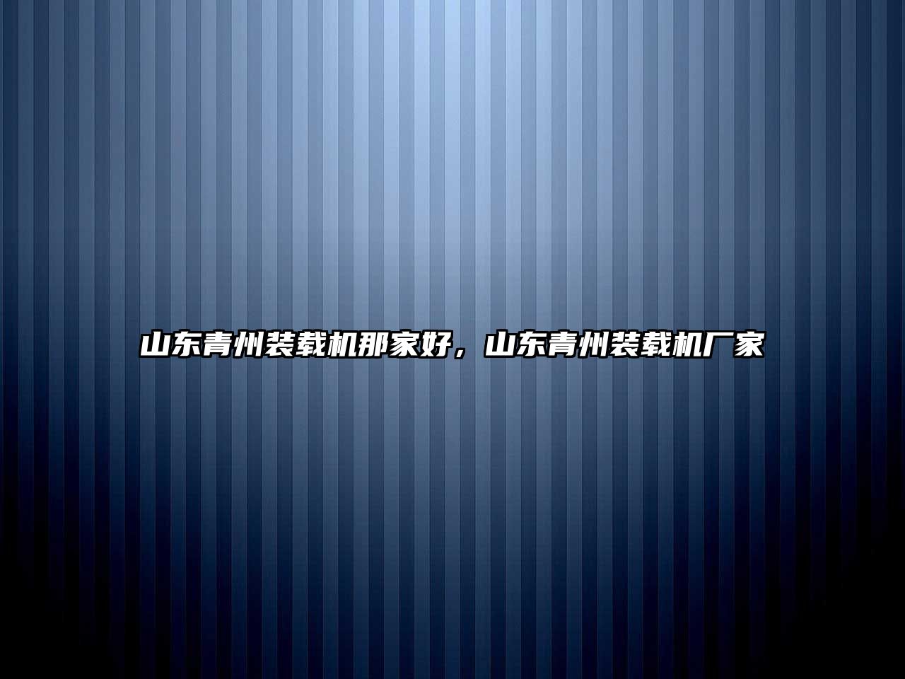 山東青州裝載機那家好，山東青州裝載機廠家