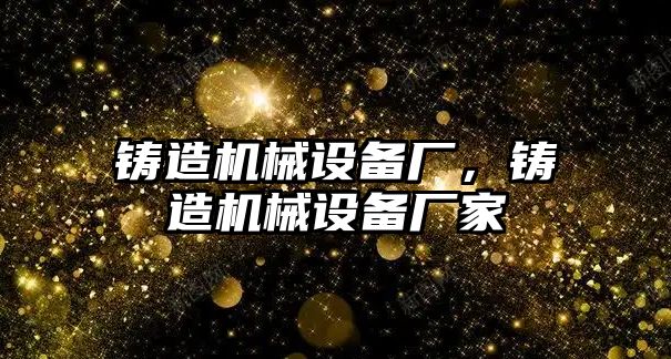 鑄造機械設備廠，鑄造機械設備廠家