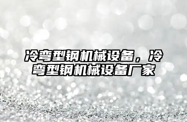 冷彎型鋼機(jī)械設(shè)備，冷彎型鋼機(jī)械設(shè)備廠家