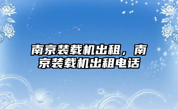 南京裝載機出租，南京裝載機出租電話