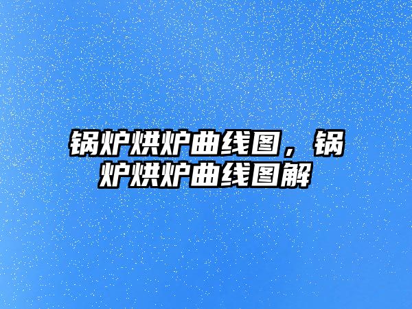 鍋爐烘爐曲線圖，鍋爐烘爐曲線圖解