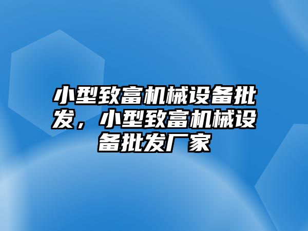 小型致富機械設備批發(fā)，小型致富機械設備批發(fā)廠家