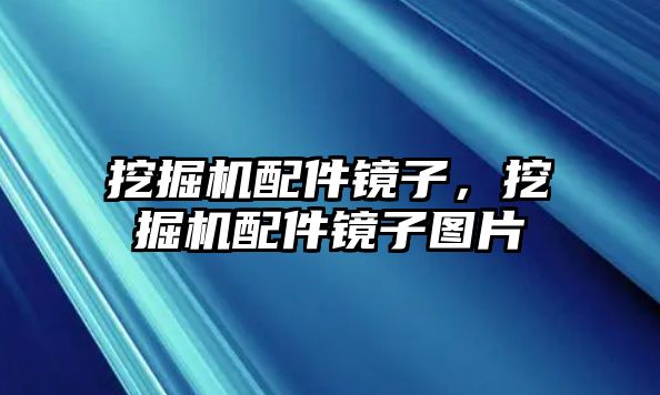 挖掘機配件鏡子，挖掘機配件鏡子圖片