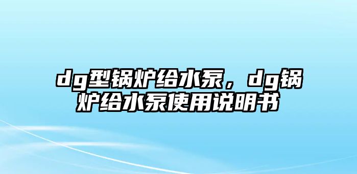 dg型鍋爐給水泵，dg鍋爐給水泵使用說明書