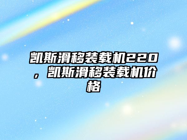 凱斯滑移裝載機(jī)220，凱斯滑移裝載機(jī)價格