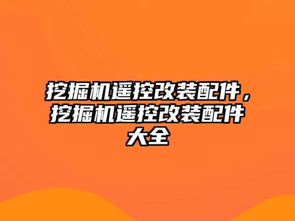 挖掘機遙控改裝配件，挖掘機遙控改裝配件大全