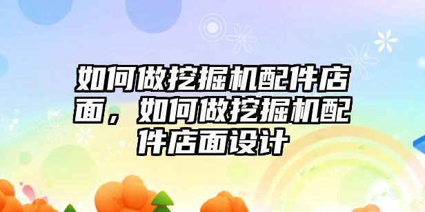 如何做挖掘機(jī)配件店面，如何做挖掘機(jī)配件店面設(shè)計(jì)