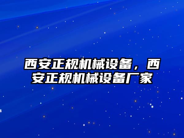 西安正規(guī)機械設(shè)備，西安正規(guī)機械設(shè)備廠家