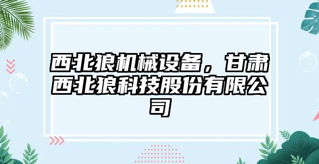 西北狼機(jī)械設(shè)備，甘肅西北狼科技股份有限公司