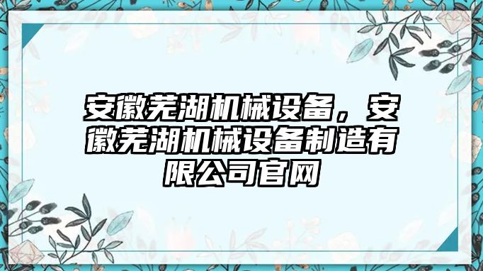 安徽蕪湖機(jī)械設(shè)備，安徽蕪湖機(jī)械設(shè)備制造有限公司官網(wǎng)