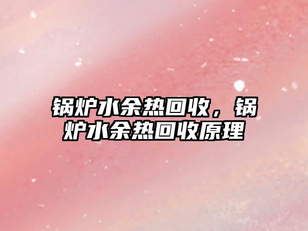 鍋爐水余熱回收，鍋爐水余熱回收原理