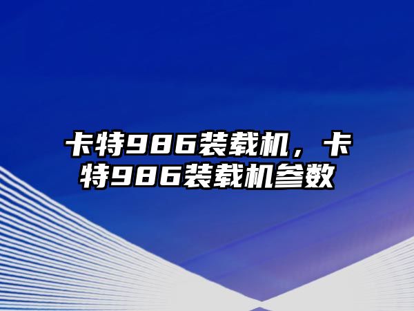 卡特986裝載機，卡特986裝載機參數(shù)