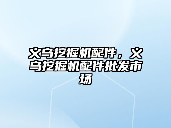 義烏挖掘機配件，義烏挖掘機配件批發(fā)市場