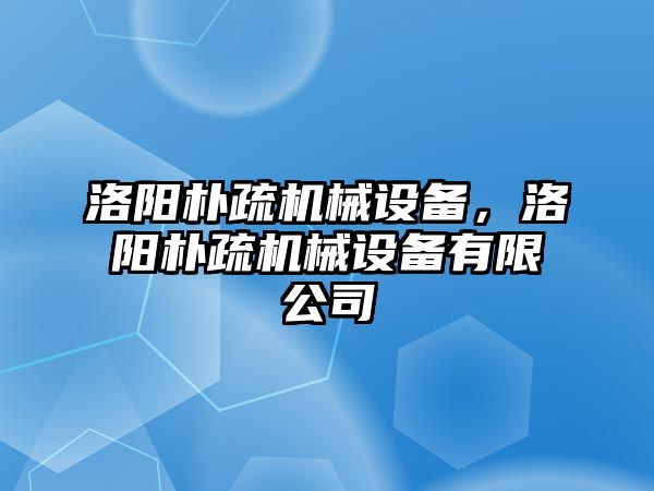 洛陽樸疏機械設(shè)備，洛陽樸疏機械設(shè)備有限公司