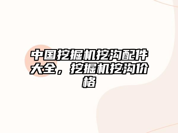 中國挖掘機挖溝配件大全，挖掘機挖溝價格