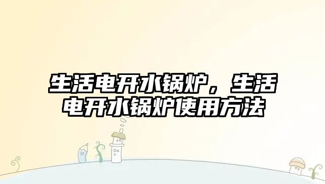 生活電開水鍋爐，生活電開水鍋爐使用方法