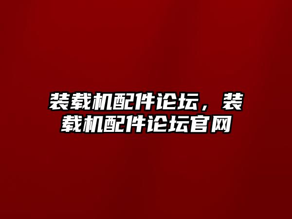 裝載機配件論壇，裝載機配件論壇官網(wǎng)