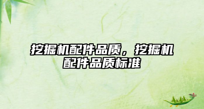 挖掘機配件品質(zhì)，挖掘機配件品質(zhì)標(biāo)準(zhǔn)