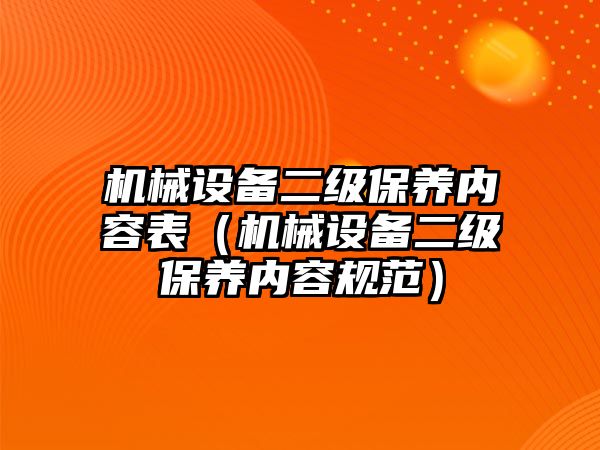 機械設備二級保養(yǎng)內容表（機械設備二級保養(yǎng)內容規(guī)范）