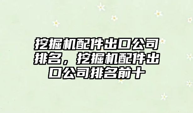 挖掘機(jī)配件出口公司排名，挖掘機(jī)配件出口公司排名前十