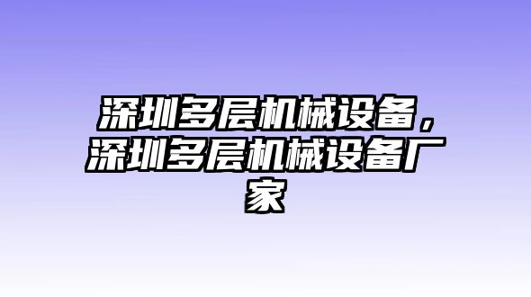 深圳多層機(jī)械設(shè)備，深圳多層機(jī)械設(shè)備廠家