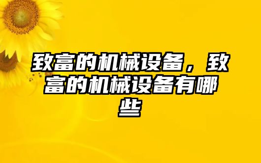 致富的機(jī)械設(shè)備，致富的機(jī)械設(shè)備有哪些