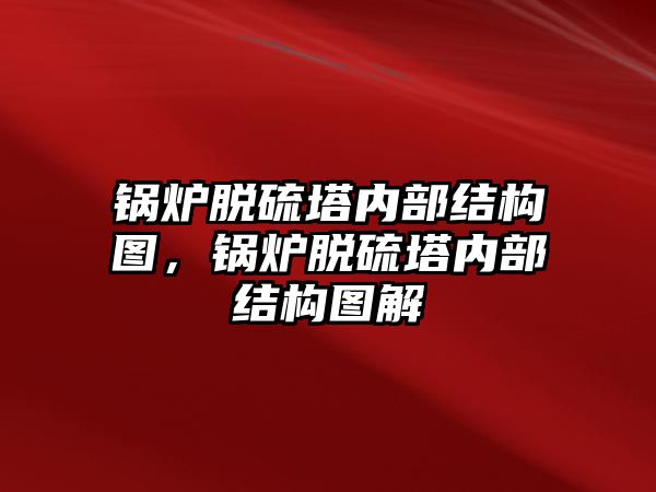 鍋爐脫硫塔內(nèi)部結(jié)構(gòu)圖，鍋爐脫硫塔內(nèi)部結(jié)構(gòu)圖解