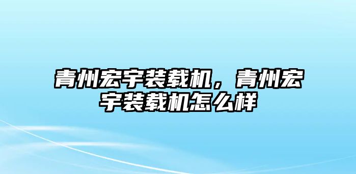 青州宏宇裝載機，青州宏宇裝載機怎么樣