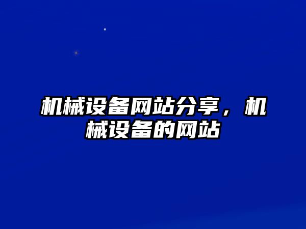 機(jī)械設(shè)備網(wǎng)站分享，機(jī)械設(shè)備的網(wǎng)站