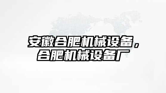 安徽合肥機(jī)械設(shè)備，合肥機(jī)械設(shè)備廠