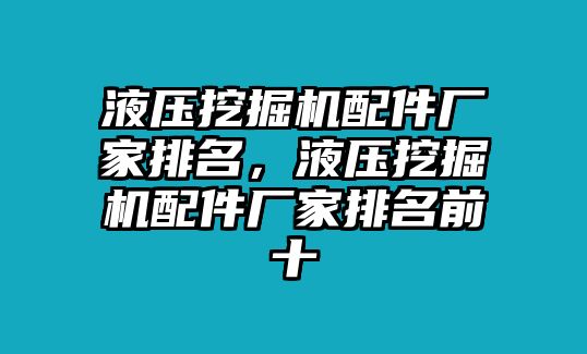 液壓挖掘機(jī)配件廠家排名，液壓挖掘機(jī)配件廠家排名前十